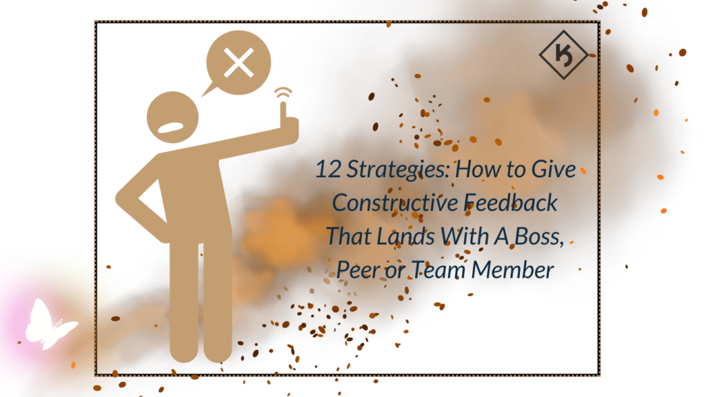 How to Give Feedback to Someone Who Doesn’t Want It - Kerry Anne Cassidy 12 strategies to help with people feedback